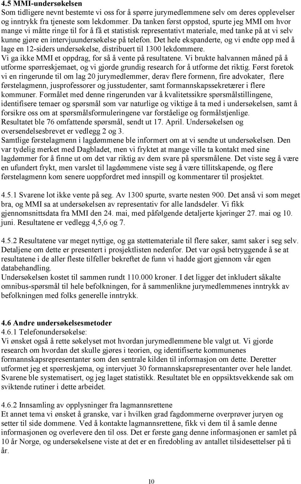 Det hele ekspanderte, og vi endte opp med å lage en 12-siders undersøkelse, distribuert til 1300 lekdommere. Vi ga ikke MMI et oppdrag, for så å vente på resultatene.