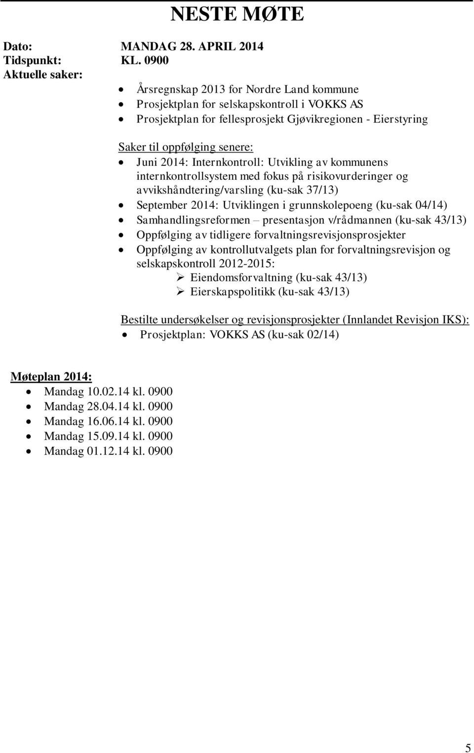 Juni 2014: Internkontroll: Utvikling av kommunens internkontrollsystem med fokus på risikovurderinger og avvikshåndtering/varsling (ku-sak 37/13) September 2014: Utviklingen i grunnskolepoeng (ku-sak