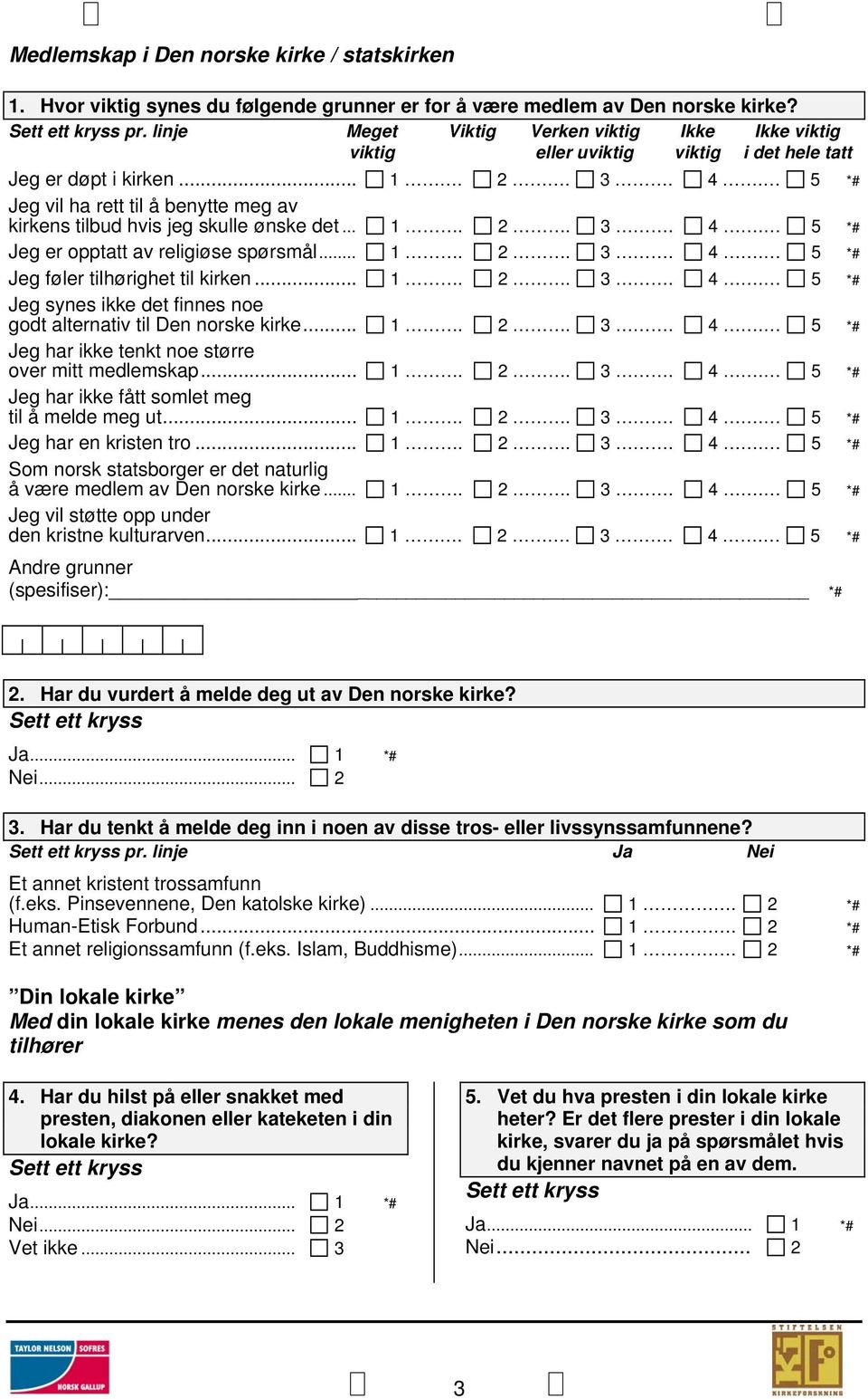 5 *# Jeg vil ha rett til å benytte meg av kirkens tilbud hvis jeg skulle ønske det... 1. 2. 3. 4. 5 *# Jeg er opptatt av religiøse spørsmål... 1. 2. 3. 4. 5 *# Jeg føler tilhørighet til kirken... 1. 2. 3. 4. 5 *# Jeg synes ikke det finnes noe godt alternativ til Den norske kirke.
