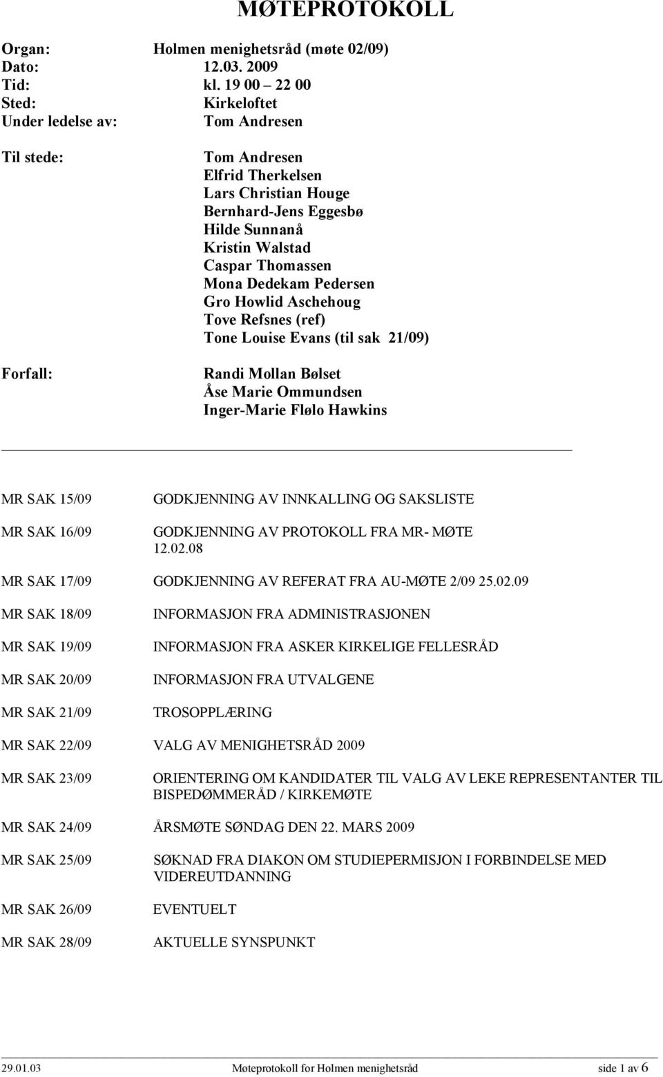 Thomassen Mona Dedekam Pedersen Gro Howlid Aschehoug Tove Refsnes (ref) Tone Louise Evans (til sak 21/09) Randi Mollan Bølset Åse Marie Ommundsen Inger-Marie Flølo Hawkins MR SAK 15/09 MR SAK 16/09