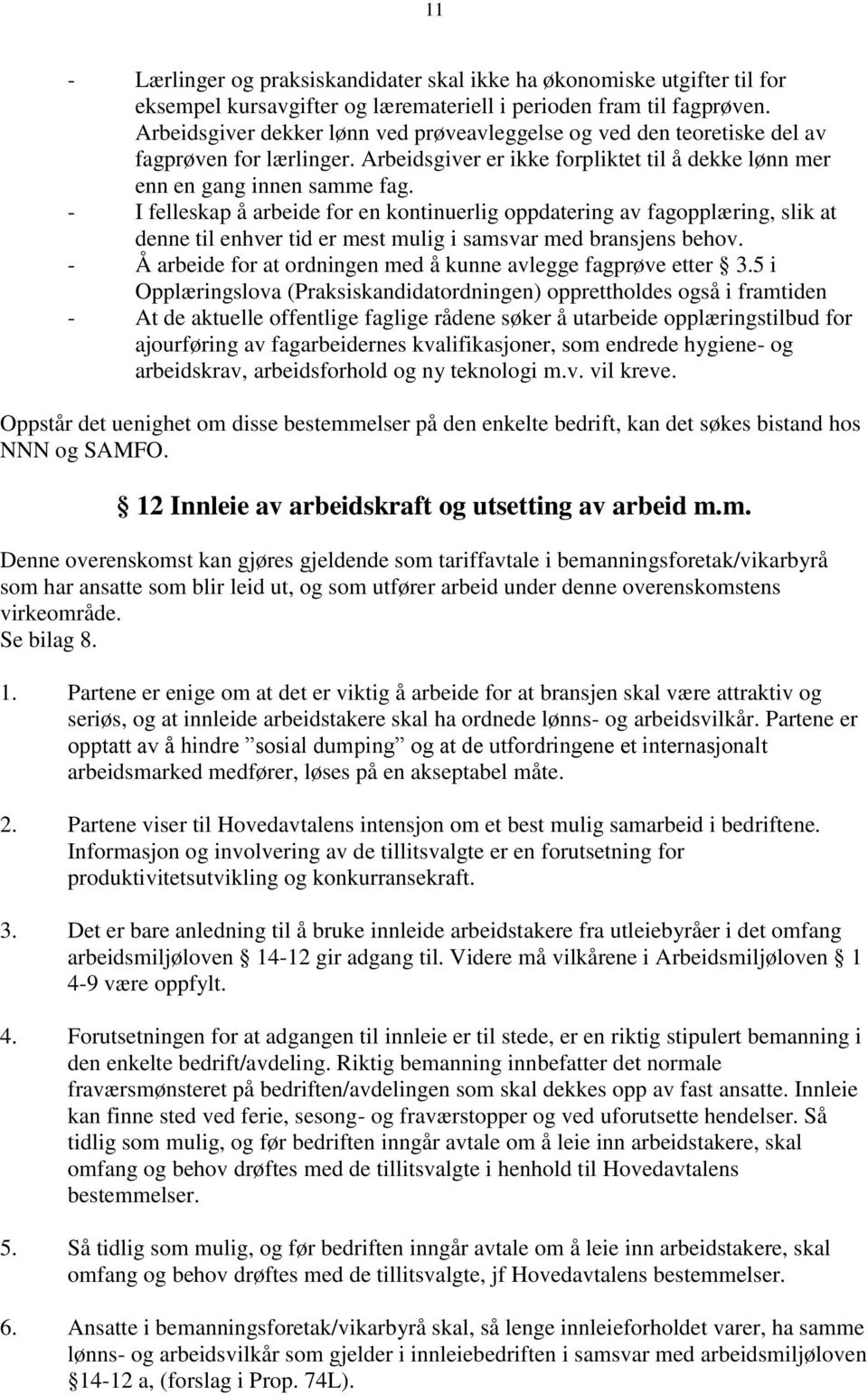 - I felleskap å arbeide for en kontinuerlig oppdatering av fagopplæring, slik at denne til enhver tid er mest mulig i samsvar med bransjens behov.