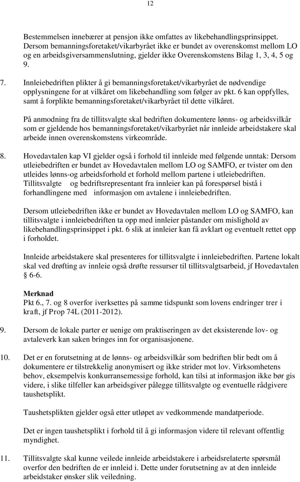 Innleiebedriften plikter å gi bemanningsforetaket/vikarbyrået de nødvendige opplysningene for at vilkåret om likebehandling som følger av pkt.