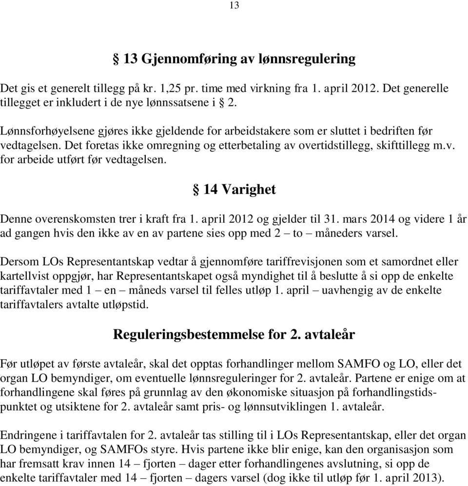 14 Varighet Denne overenskomsten trer i kraft fra 1. april 2012 og gjelder til 31. mars 2014 og videre 1 år ad gangen hvis den ikke av en av partene sies opp med 2 to måneders varsel.