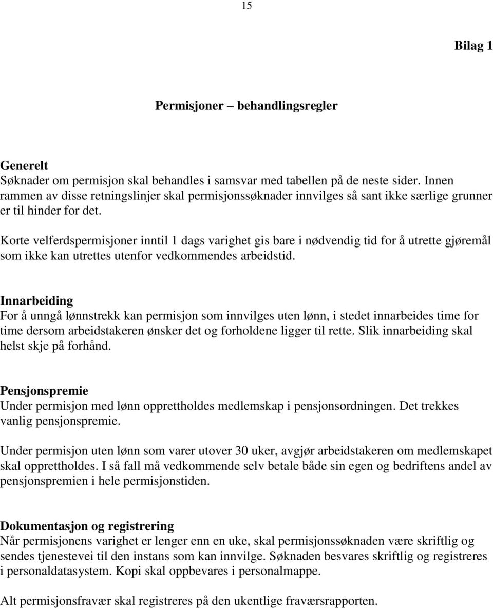 Korte velferdspermisjoner inntil 1 dags varighet gis bare i nødvendig tid for å utrette gjøremål som ikke kan utrettes utenfor vedkommendes arbeidstid.