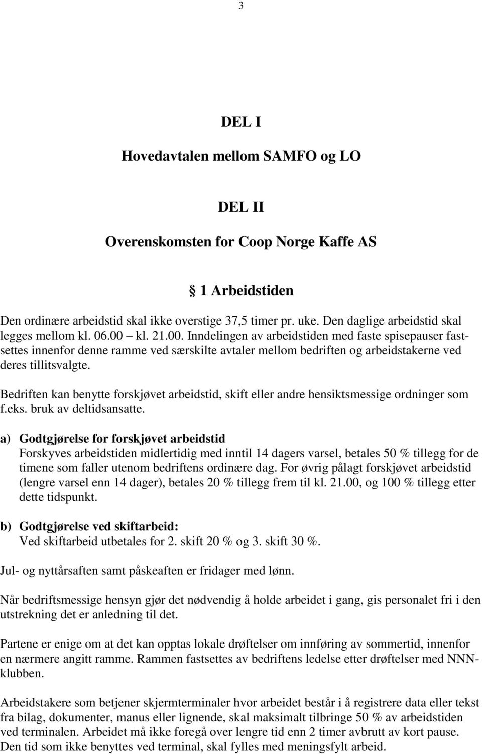 kl. 21.00. Inndelingen av arbeidstiden med faste spisepauser fastsettes innenfor denne ramme ved særskilte avtaler mellom bedriften og arbeidstakerne ved deres tillitsvalgte.