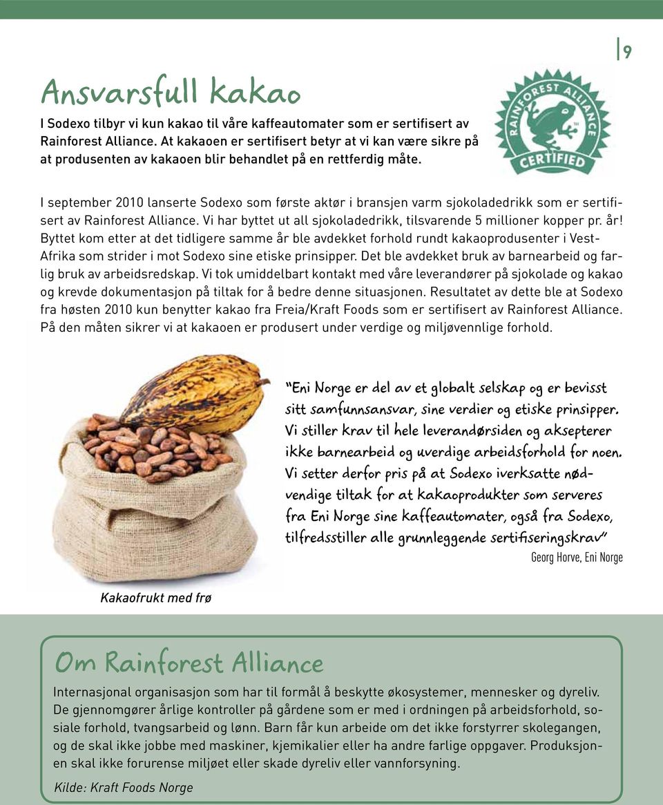 9 I september 2010 lanserte Sodexo som første aktør i bransjen varm sjokoladedrikk som er sertifisert av Rainforest Alliance. Vi har byttet ut all sjokoladedrikk, tilsvarende 5 millioner kopper pr.