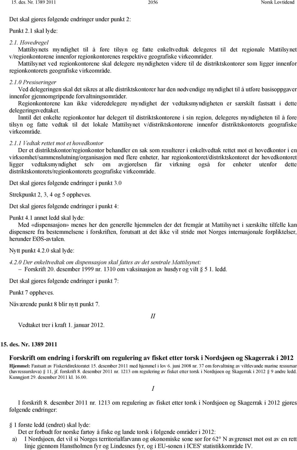 0 Presiseringer Ved delegeringen skal det sikres at alle distriktskontorer har den nødvendige myndighet til å utføre basisoppgaver innenfor gjennomgripende forvaltningsområder.