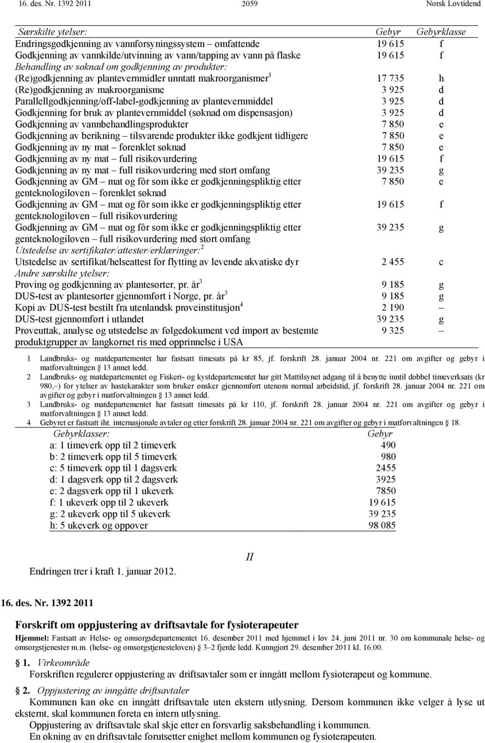 Behandling av søknad om godkjenning av produkter: (Re)godkjenning av plantevernmidler unntatt makroorganismer 1 17 735 h (Re)godkjenning av makroorganisme 3 925 d