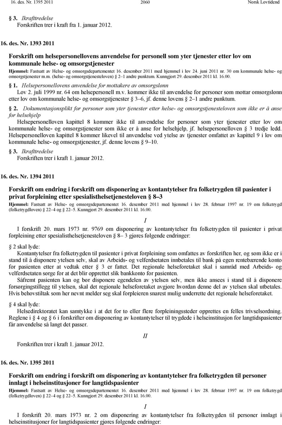 1393 2011 Forskrift om helsepersonellovens anvendelse for personell som yter tjenester etter lov om kommunale helse- og omsorgstjenester Hjemmel: Fastsatt av Helse- og omsorgsdepartementet 16.