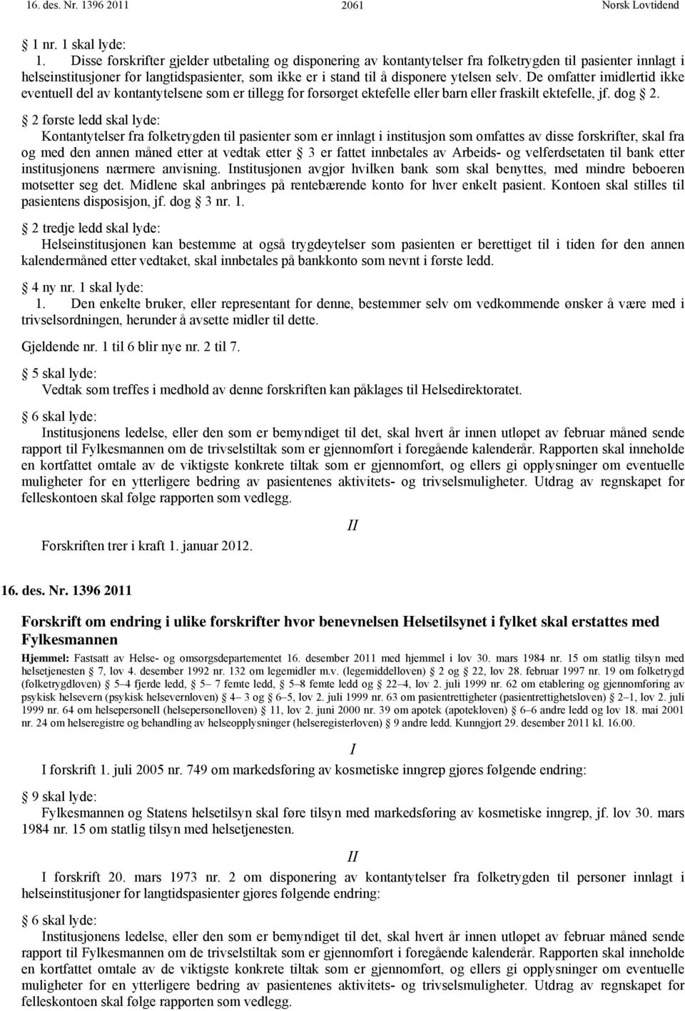 selv. De omfatter imidlertid ikke eventuell del av kontantytelsene som er tillegg for forsørget ektefelle eller barn eller fraskilt ektefelle, jf. dog 2.