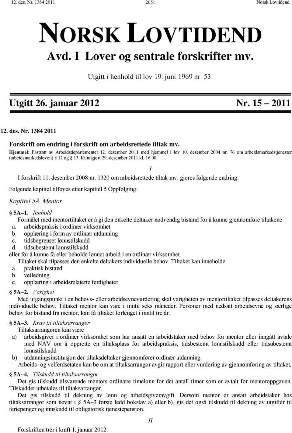 desember 2008 nr. 1320 om arbeidsrettede tiltak mv. gjøres følgende endring: Følgende kapittel tilføyes etter kapittel 5 Oppfølging: Kapittel 5A. Mentor 5A 1.