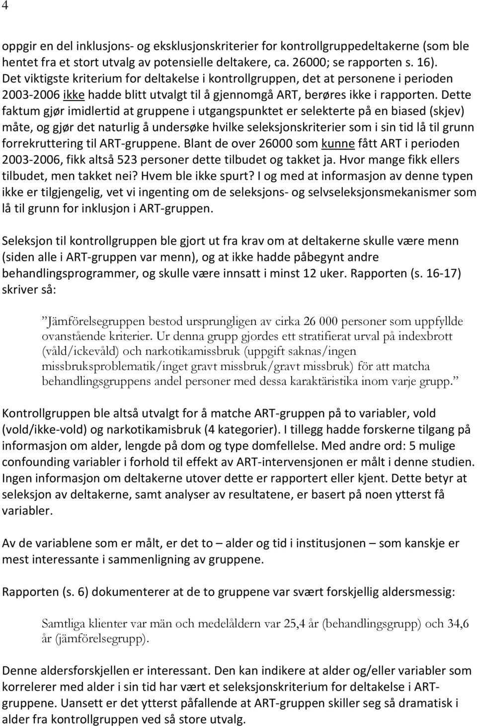 Dette faktum gjør imidlertid at gruppene i utgangspunktet er selekterte på en biased (skjev) måte, og gjør det naturlig å undersøke hvilke seleksjonskriterier som i sin tid lå til grunn