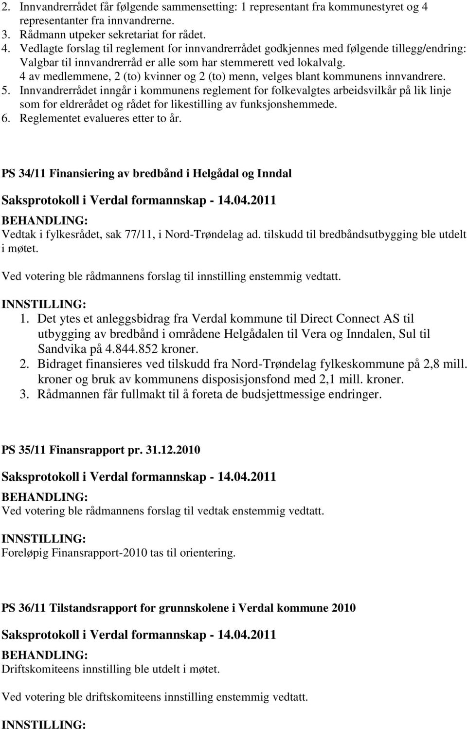 Vedlagte forslag til reglement for innvandrerrådet godkjennes med følgende tillegg/endring: Valgbar til innvandrerråd er alle som har stemmerett ved lokalvalg.