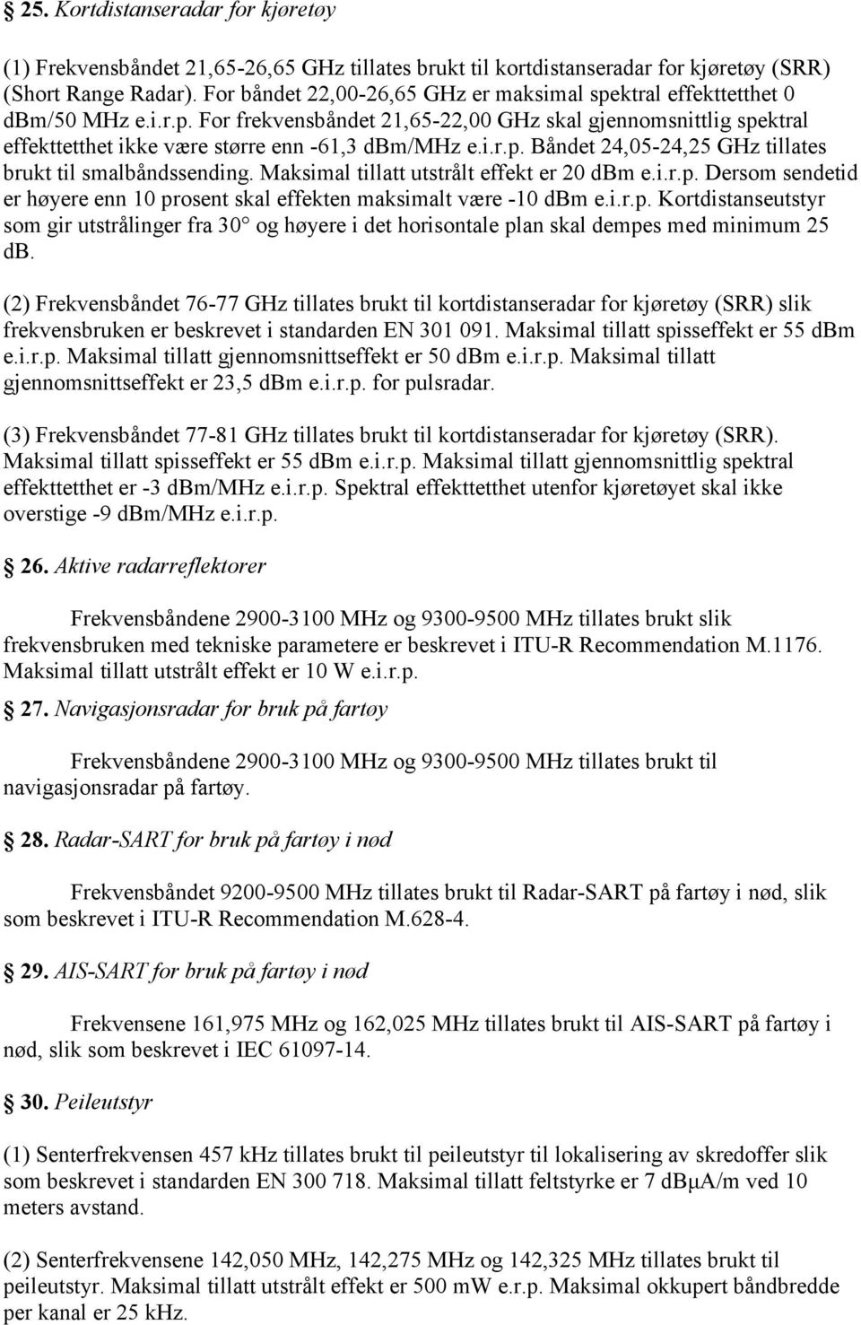 i.r.p. Båndet 24,05-24,25 GHz tillates brukt til smalbåndssending. Maksimal tillatt utstrålt effekt er 20 dbm e.i.r.p. Dersom sendetid er høyere enn 10 prosent skal effekten maksimalt være -10 dbm e.