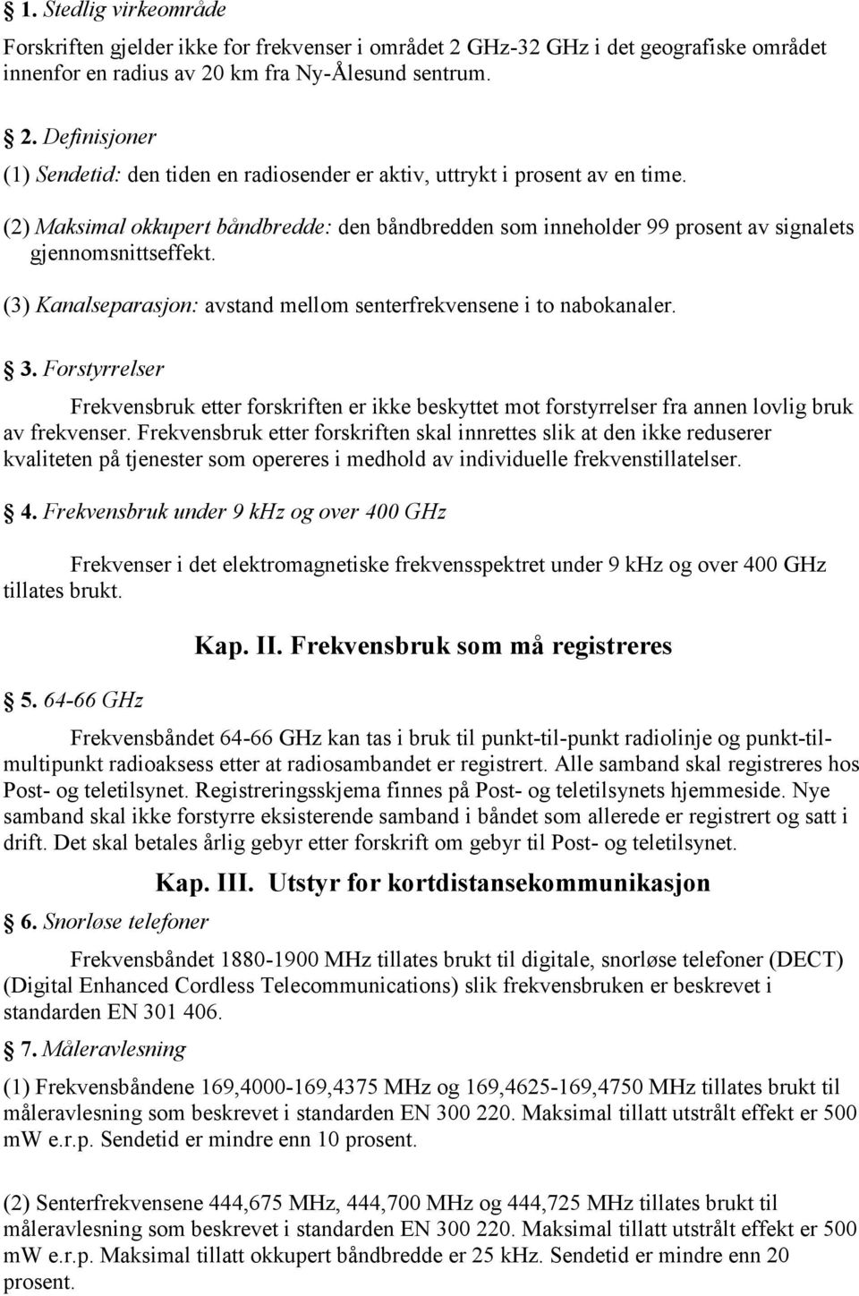 Forstyrrelser Frekvensbruk etter forskriften er ikke beskyttet mot forstyrrelser fra annen lovlig bruk av frekvenser.