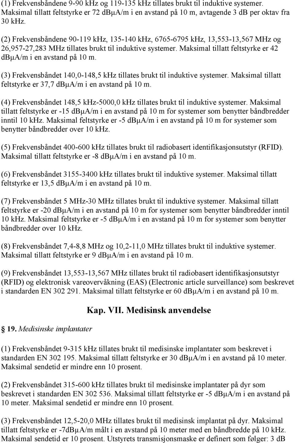 (3) Frekvensbåndet 140,0-148,5 khz tillates brukt til induktive systemer. Maksimal tillatt feltstyrke er 37,7 dbμa/m i en avstand på 10 m.