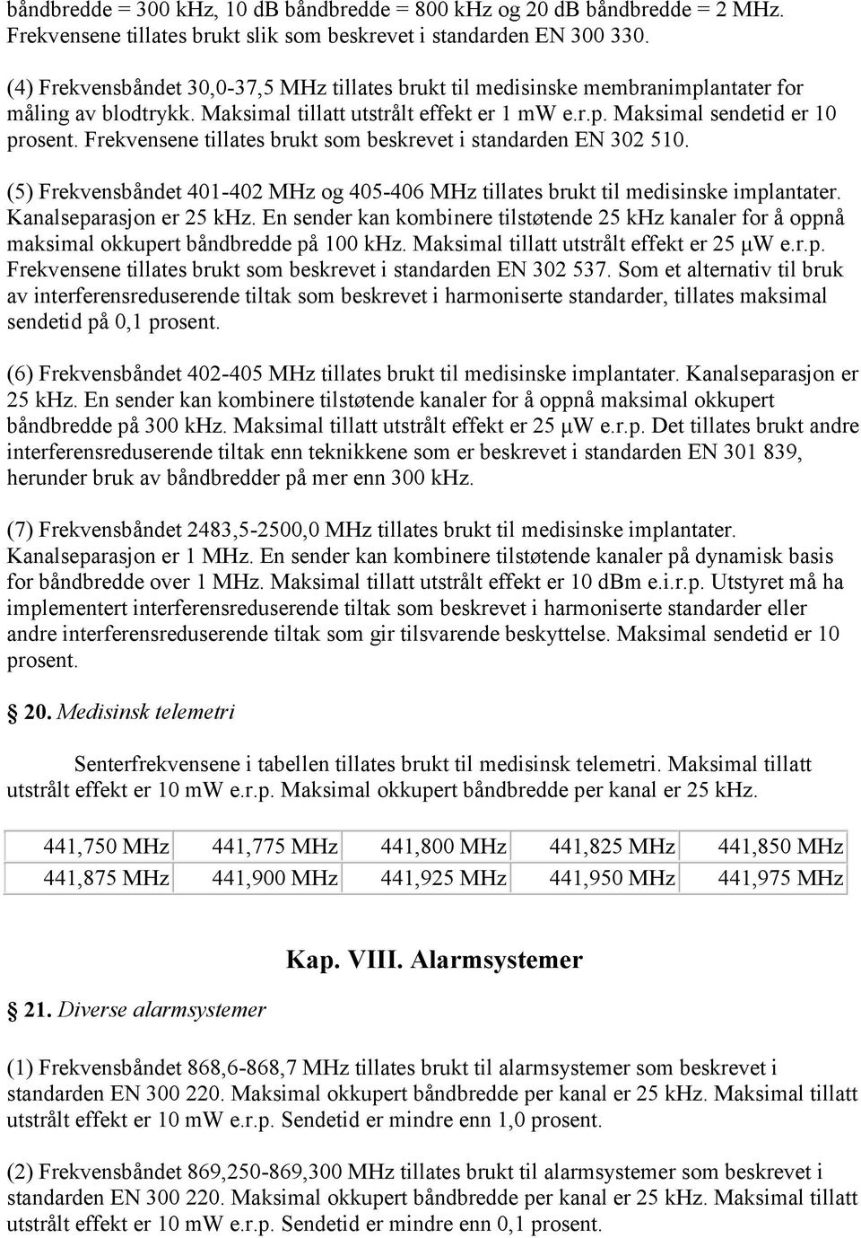 Frekvensene tillates brukt som beskrevet i standarden EN 302 510. (5) Frekvensbåndet 401-402 MHz og 405-406 MHz tillates brukt til medisinske implantater. Kanalseparasjon er 25 khz.