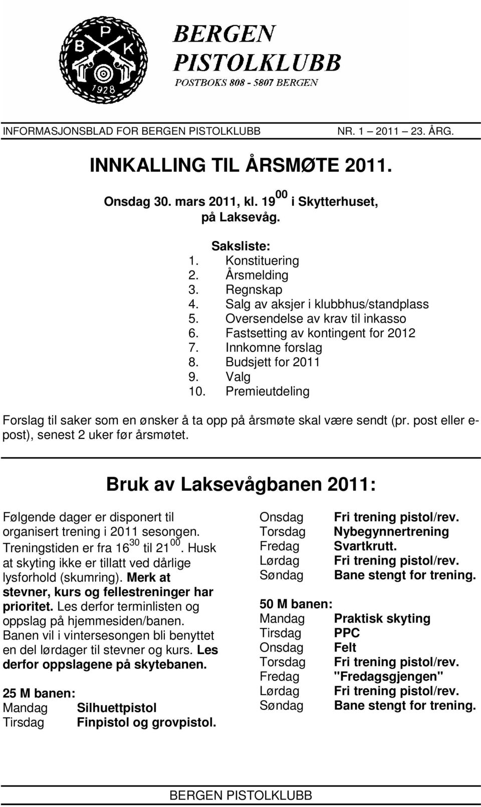 Premieutdeling Forslag til saker som en ønsker å ta opp på årsmøte skal være sendt (pr. post eller e- post), senest 2 uker før årsmøtet.