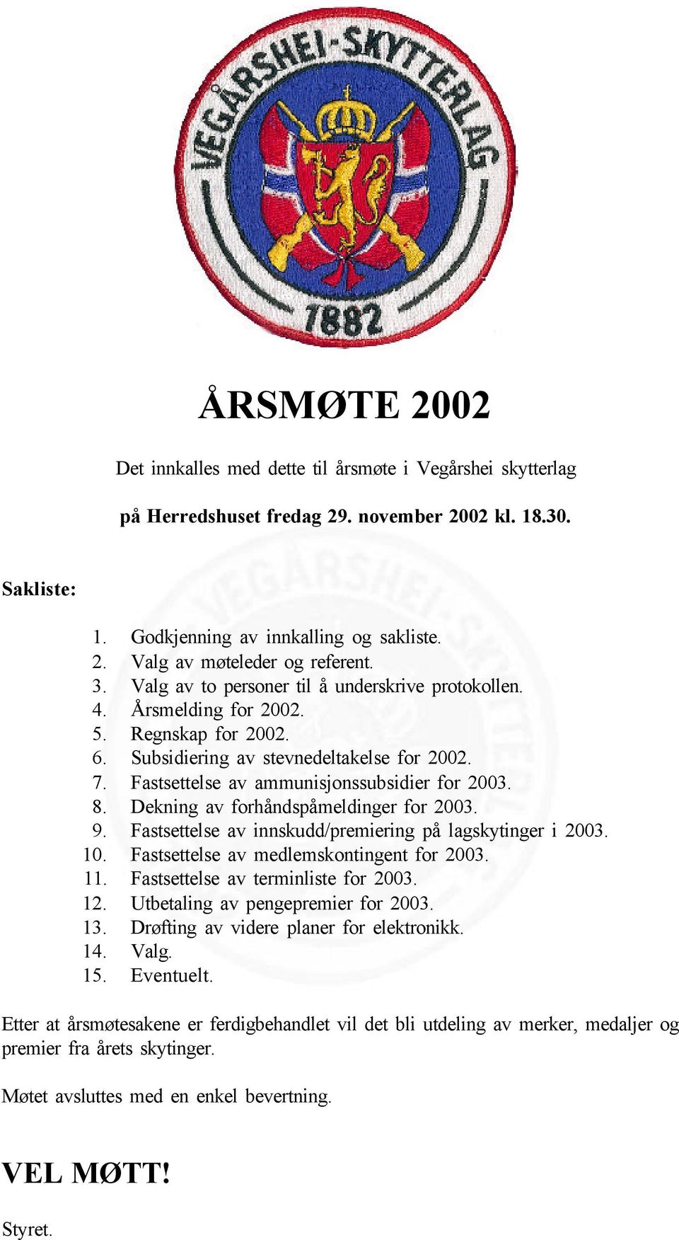 Dekning av forhåndspåmeldinger for 2003. 9. Fastsettelse av innskudd/premiering på lagskytinger i 2003. 10. Fastsettelse av medlemskontingent for 2003. 11. Fastsettelse av terminliste for 2003. 12.