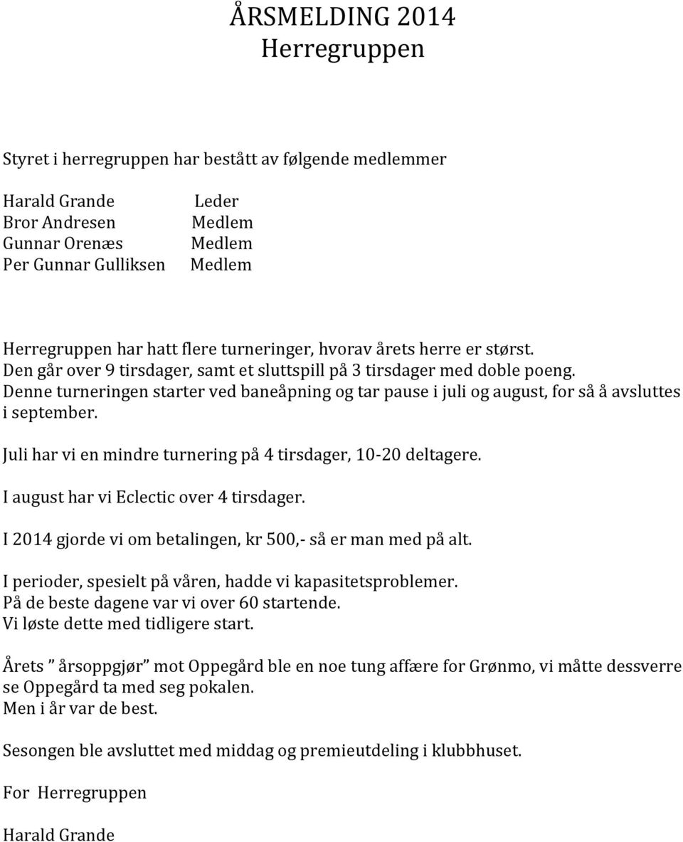 Denne turneringen starter ved baneåpning og tar pause i juli og august, for så å avsluttes i september. Juli har vi en mindre turnering på 4 tirsdager, 10-20 deltagere.