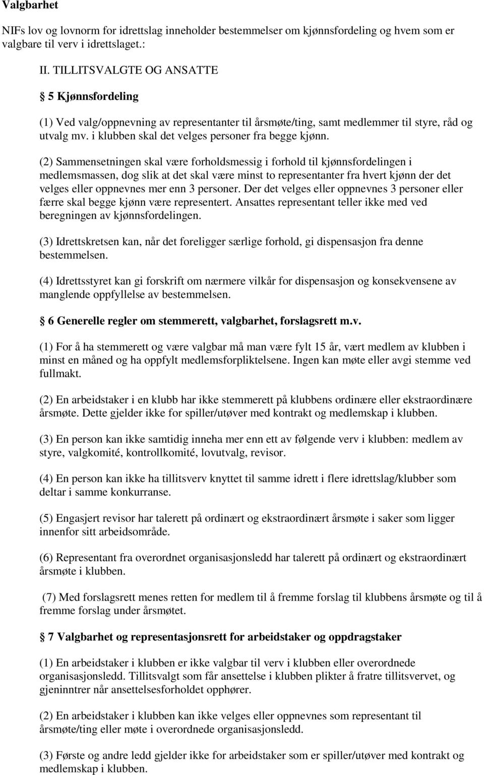 (2) Sammensetningen skal være forholdsmessig i forhold til kjønnsfordelingen i medlemsmassen, dog slik at det skal være minst to representanter fra hvert kjønn der det velges eller oppnevnes mer enn