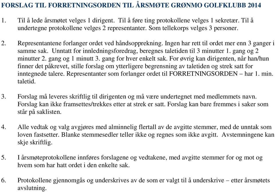 Unntatt for innledningsforedrag, beregnes taletiden til 3 minutter 1. gang og 2 minutter 2. gang og 1 minutt 3. gang for hver enkelt sak.