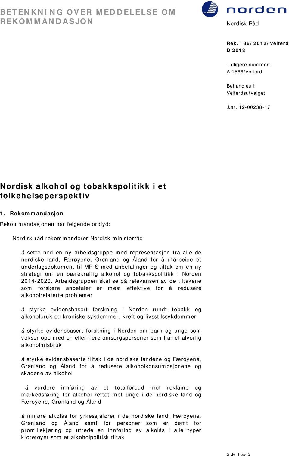 Åland for å utarbeide et underlagsdokument til MR-S med anbefalinger og tiltak om en ny strategi om en bærekraftig alkohol og tobakkspolitikk i Norden 2014-2020.