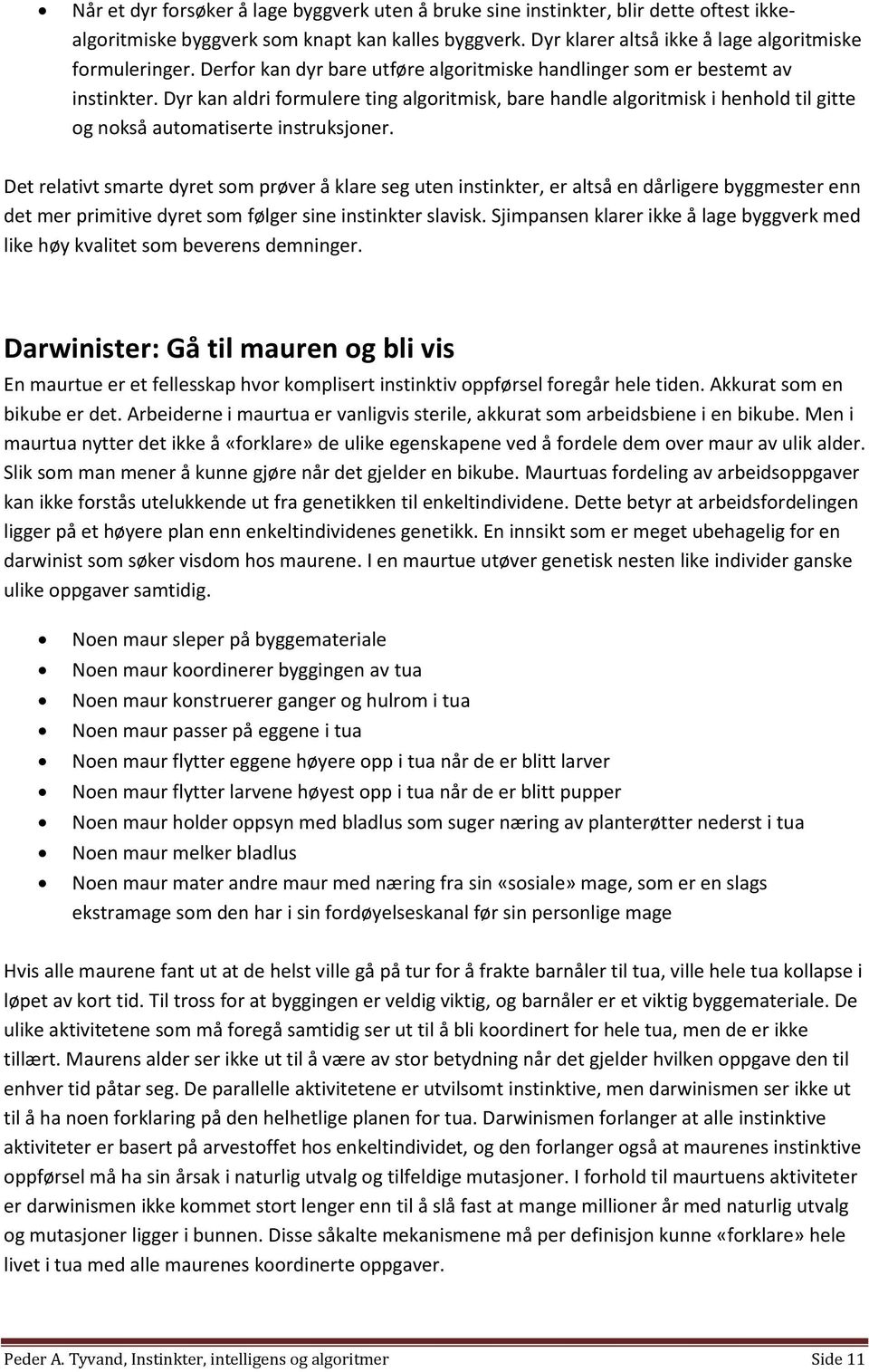 Dyr kan aldri formulere ting algoritmisk, bare handle algoritmisk i henhold til gitte og nokså automatiserte instruksjoner.