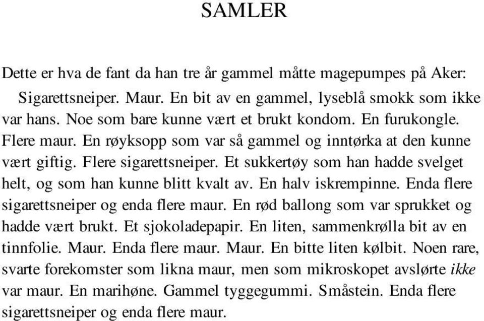 En halv iskrempinne. Enda flere sigarettsneiper og enda flere maur. En rød ballong som var sprukket og hadde vært brukt. Et sjokoladepapir. En liten, sammenkrølla bit av en tinnfolie. Maur.