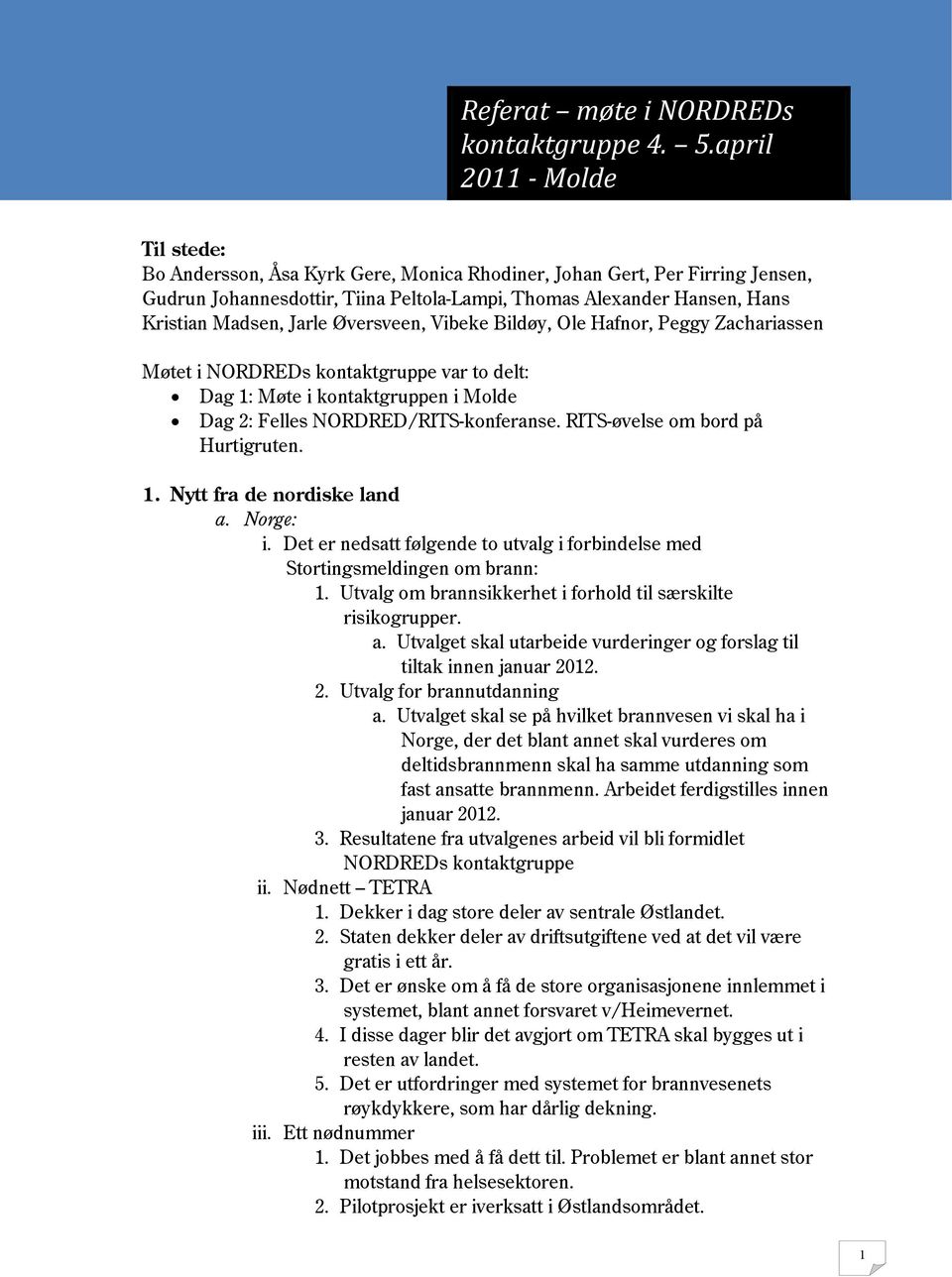 Jarle Øversveen, Vibeke Bildøy, Ole Hafnor, Peggy Zachariassen Møtet i NORDREDs kontaktgruppe var to delt: Dag 1: Møte i kontaktgruppen i Molde Dag 2: Felles NORDRED/RITS-konferanse.