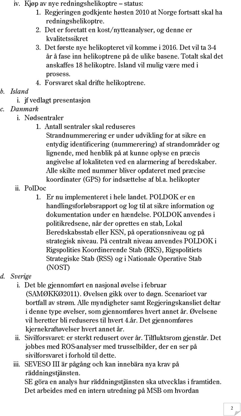 Forsvaret skal drifte helikoptrene. b. Island i. jf vedlagt presentasjon c. Danmark i. Nødsentraler 1.