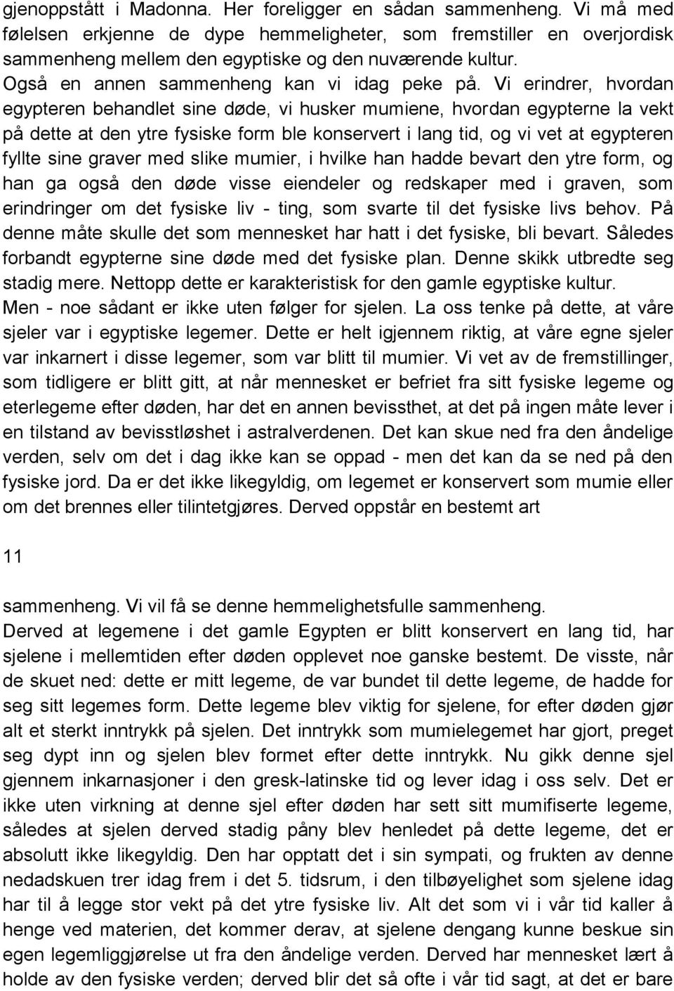 Vi erindrer, hvordan egypteren behandlet sine døde, vi husker mumiene, hvordan egypterne la vekt på dette at den ytre fysiske form ble konservert i lang tid, og vi vet at egypteren fyllte sine graver