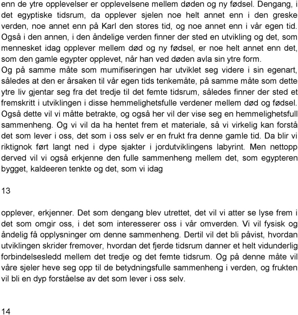 Også i den annen, i den åndelige verden finner der sted en utvikling og det, som mennesket idag opplever mellem død og ny fødsel, er noe helt annet enn det, som den gamle egypter opplevet, når han