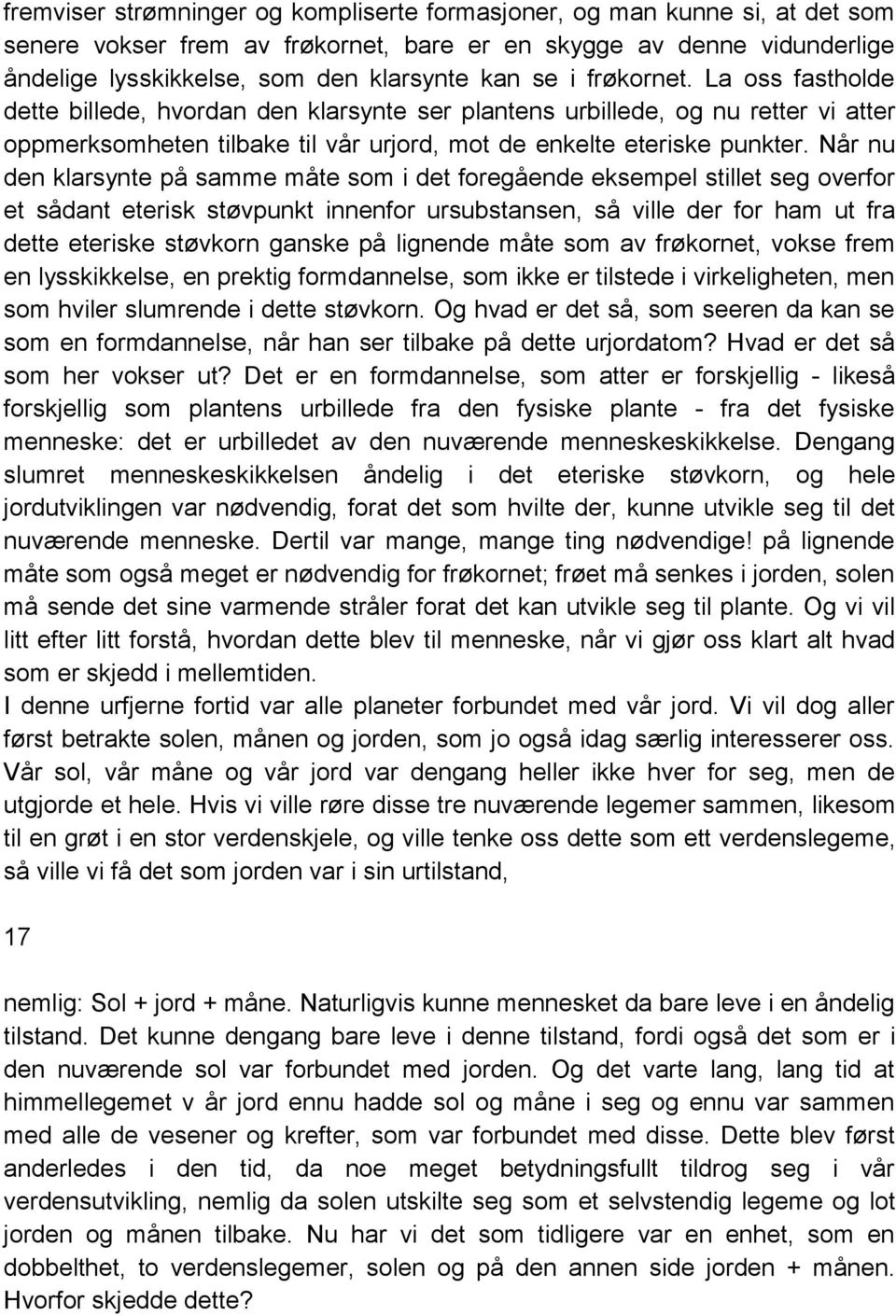 Når nu den klarsynte på samme måte som i det foregående eksempel stillet seg overfor et sådant eterisk støvpunkt innenfor ursubstansen, så ville der for ham ut fra dette eteriske støvkorn ganske på