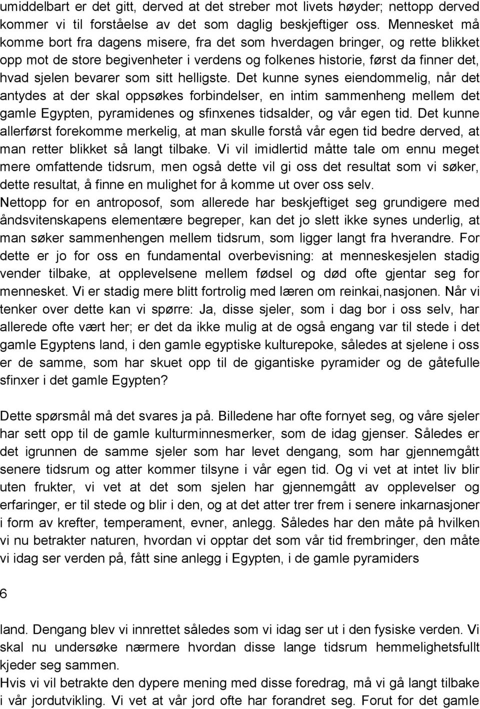 sitt helligste. Det kunne synes eiendommelig, når det antydes at der skal oppsøkes forbindelser, en intim sammenheng mellem det gamle Egypten, pyramidenes og sfinxenes tidsalder, og vår egen tid.