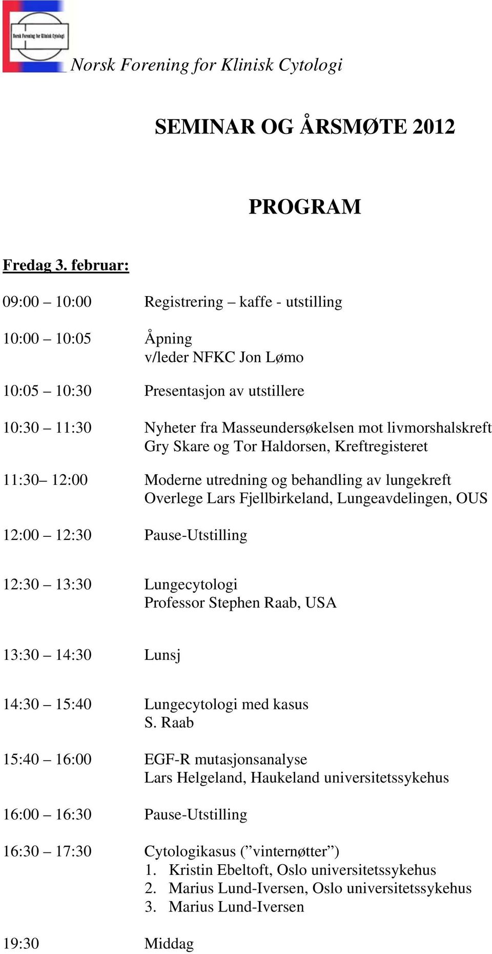 Gry Skare og Tor Haldorsen, Kreftregisteret 11:30 12:00 Moderne utredning og behandling av lungekreft Overlege Lars Fjellbirkeland, Lungeavdelingen, OUS 12:00 12:30 Pause-Utstilling 12:30 13:30