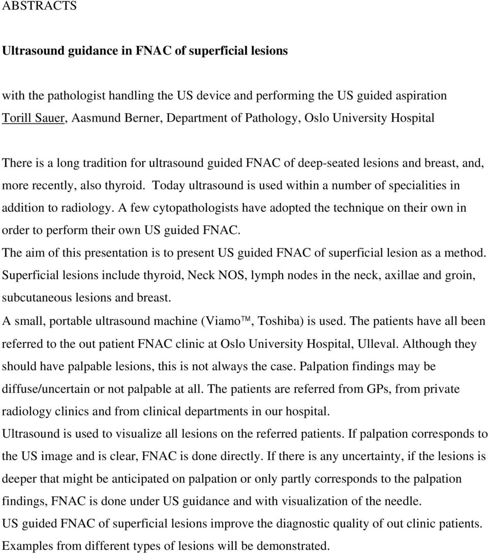 Today ultrasound is used within a number of specialities in addition to radiology. A few cytopathologists have adopted the technique on their own in order to perform their own US guided FNAC.