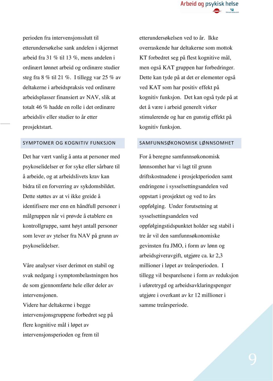 etterundersøkelsen ved to år. Ikke overraskende har deltakerne som mottok KT forbedret seg på flest kognitive mål, men også KAT gruppen har forbedringer.