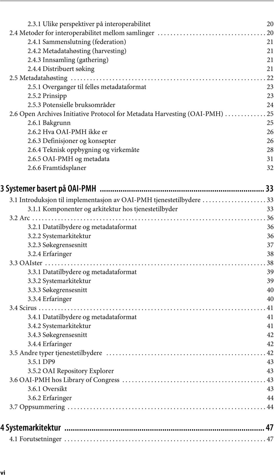 5.3 Potensielle bruksområder 24 2.6 Open Archives Initiative Protocol for Metadata Harvesting (OAI-PMH)............. 25 2.6.1 Bakgrunn 25 2.6.2 Hva OAI-PMH ikke er 26 2.6.3 Definisjoner og konsepter 26 2.