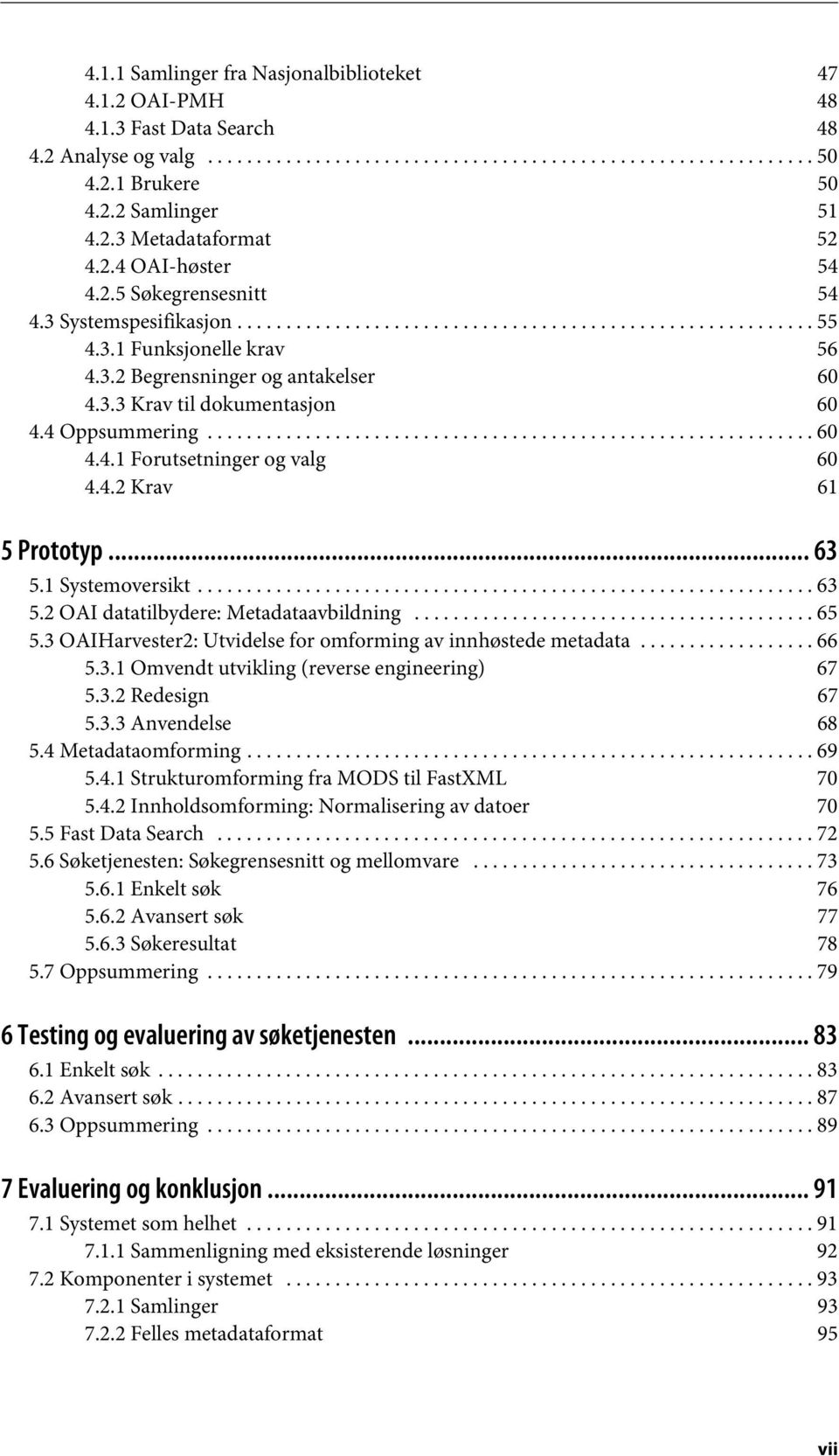 3.3 Krav til dokumentasjon 60 4.4 Oppsummering.............................................................. 60 4.4.1 Forutsetninger og valg 60 4.4.2 Krav 61 5 Prototyp... 63 5.