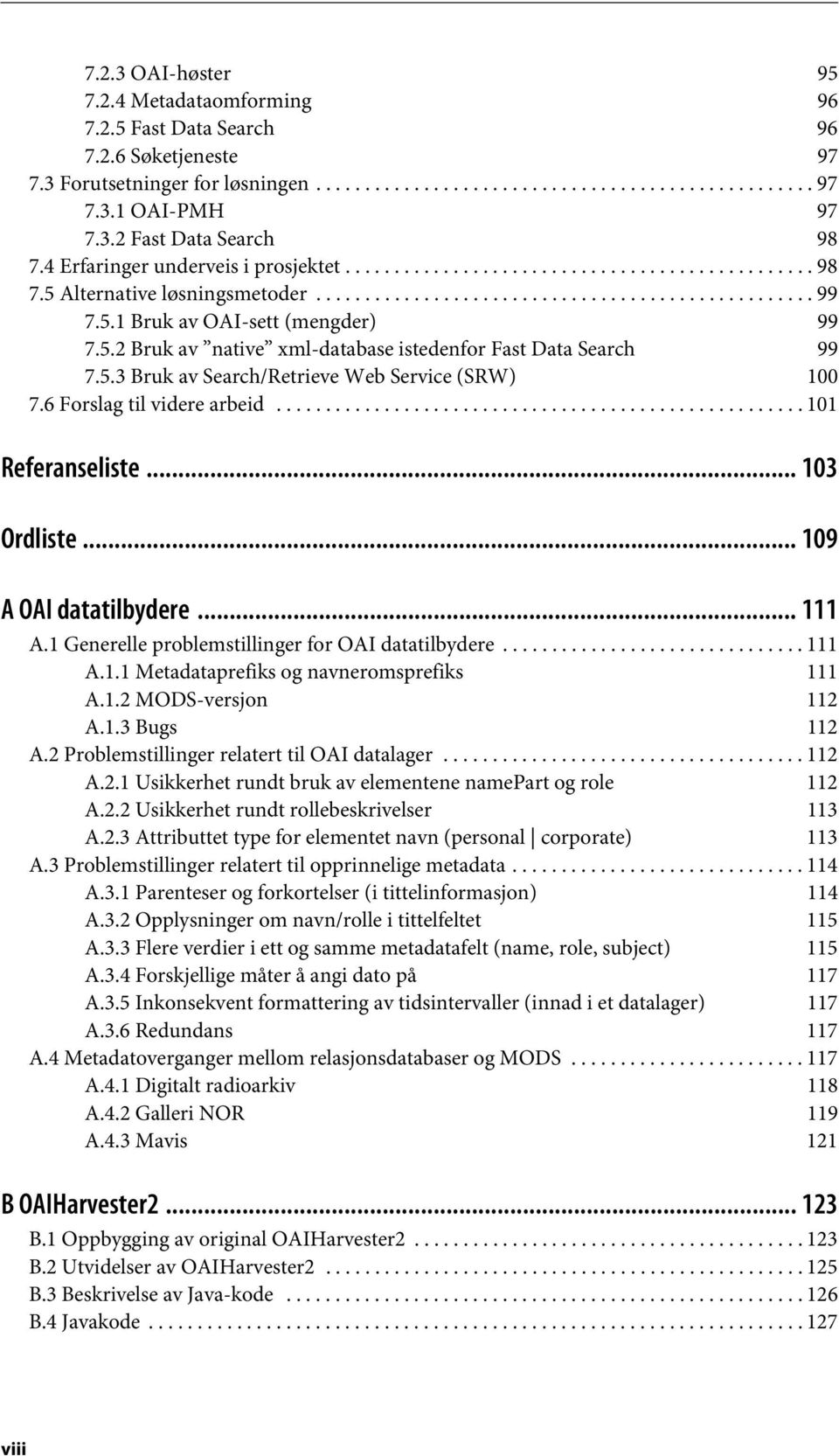 5.1 Bruk av OAI-sett (mengder) 99 7.5.2 Bruk av native xml-database istedenfor Fast Data Search 99 7.5.3 Bruk av Search/Retrieve Web Service (SRW) 100 7.6 Forslag til videre arbeid.