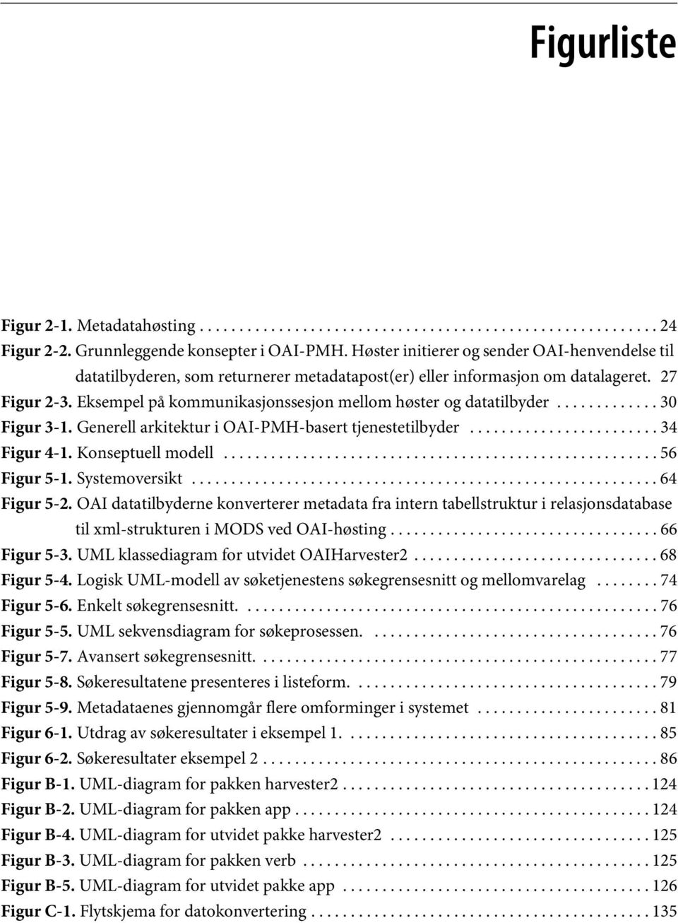 Eksempel på kommunikasjonssesjon mellom høster og datatilbyder............. 30 Figur 3-1. Generell arkitektur i OAI-PMH-basert tjenestetilbyder........................ 34 Figur 4-1.