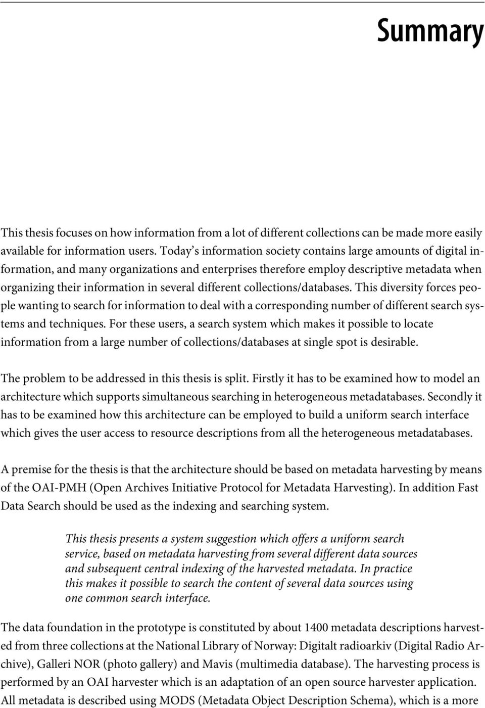 different collections/databases. This diversity forces people wanting to search for information to deal with a corresponding number of different search systems and techniques.