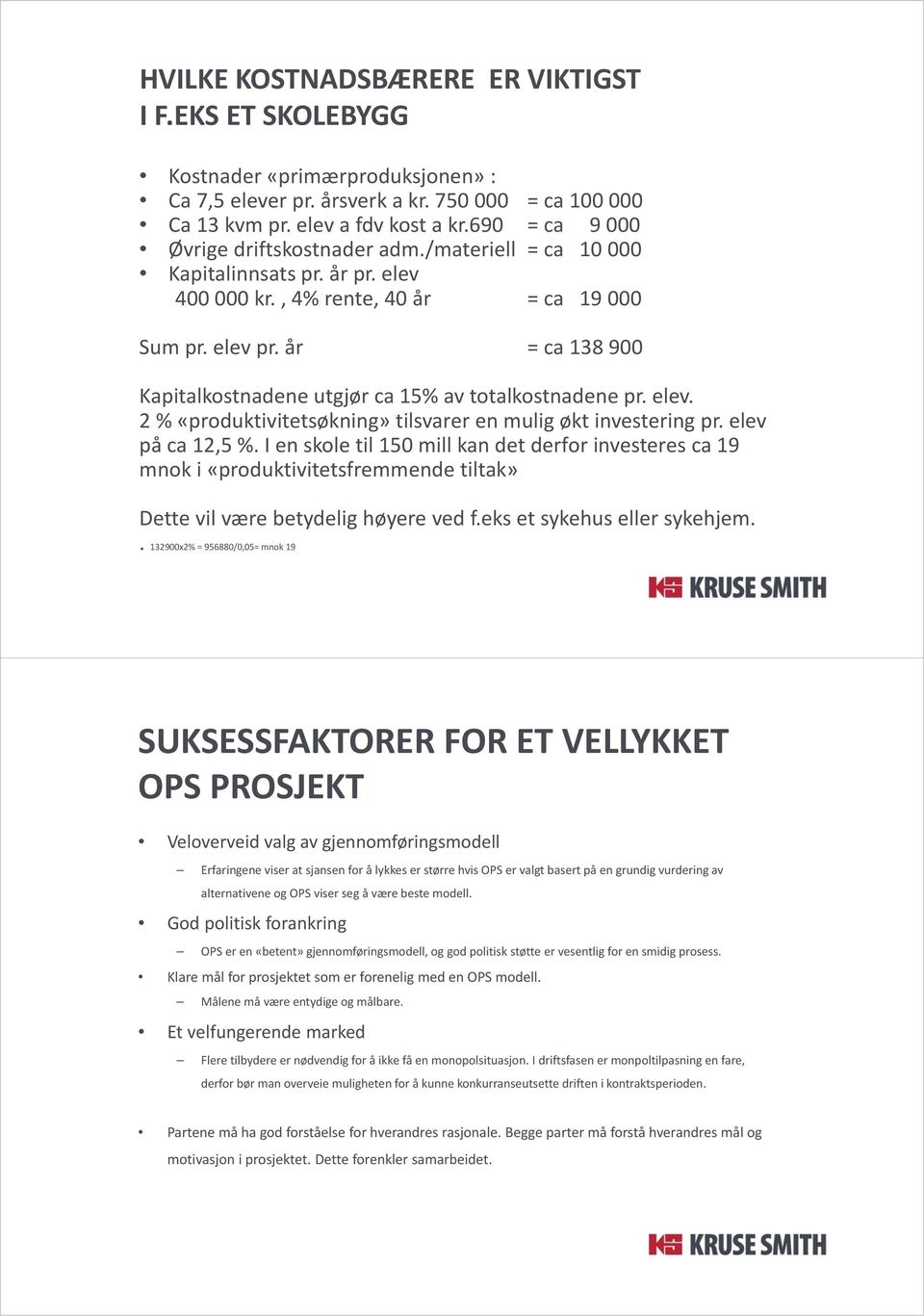 år = ca 138 900 Kapitalkostnadene utgjør ca 15% av totalkostnadene pr. elev. 2 % «produktivitetsøkning» tilsvarer en mulig økt investering pr. elev på ca 12,5 %.