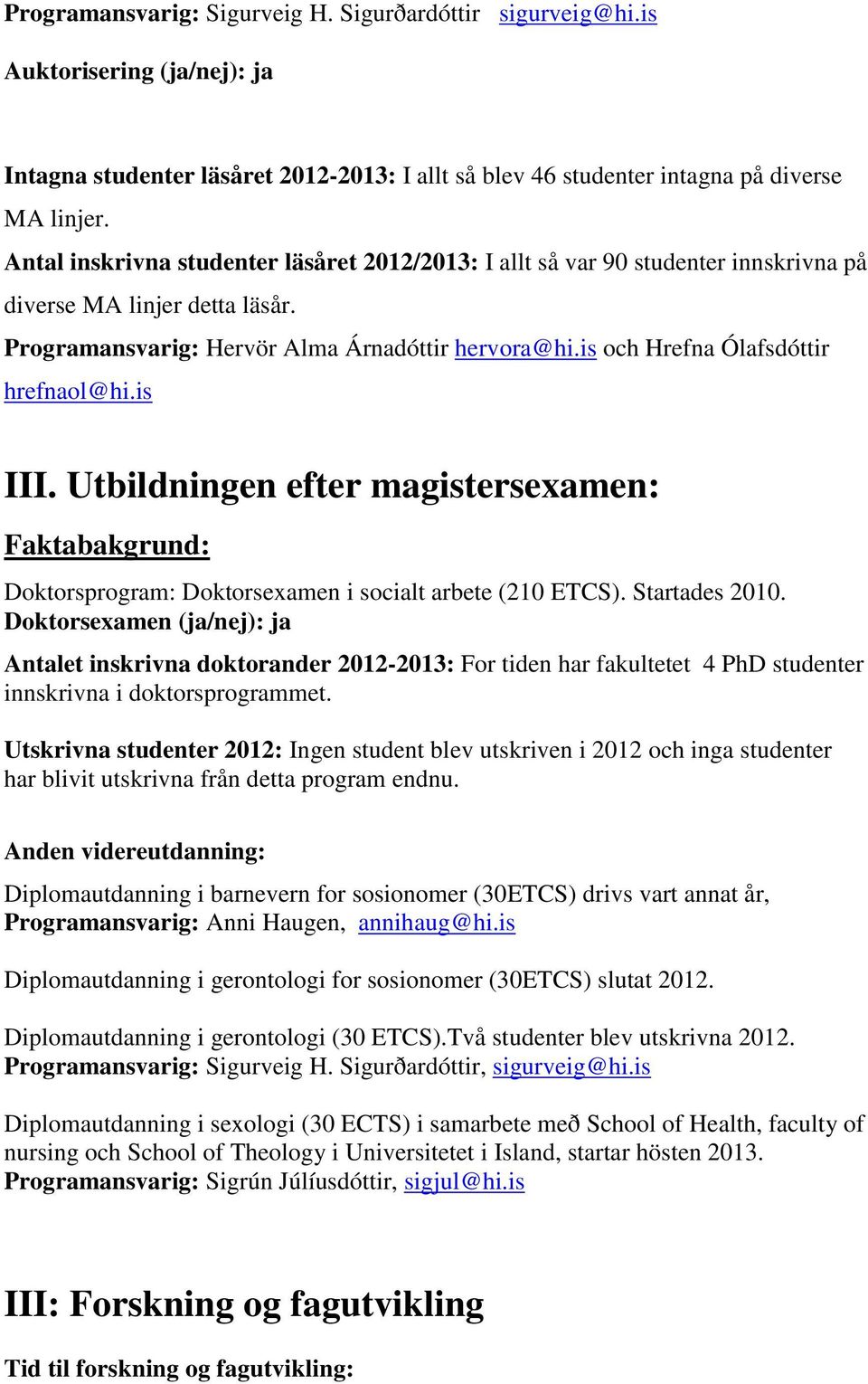 is och Hrefna Ólafsdóttir hrefnaol@hi.is III. Utbildningen efter magistersexamen: Faktabakgrund: Doktorsprogram: Doktorsexamen i socialt arbete (210 ETCS). Startades 2010.