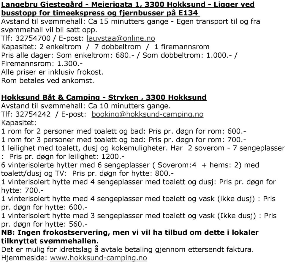 300.- Alle priser er inklusiv frokost. Rom betales ved ankomst. Hokksund Båt & Camping - Stryken, 3300 Hokksund Avstand til svømmehall: Ca 10 minutters gange.