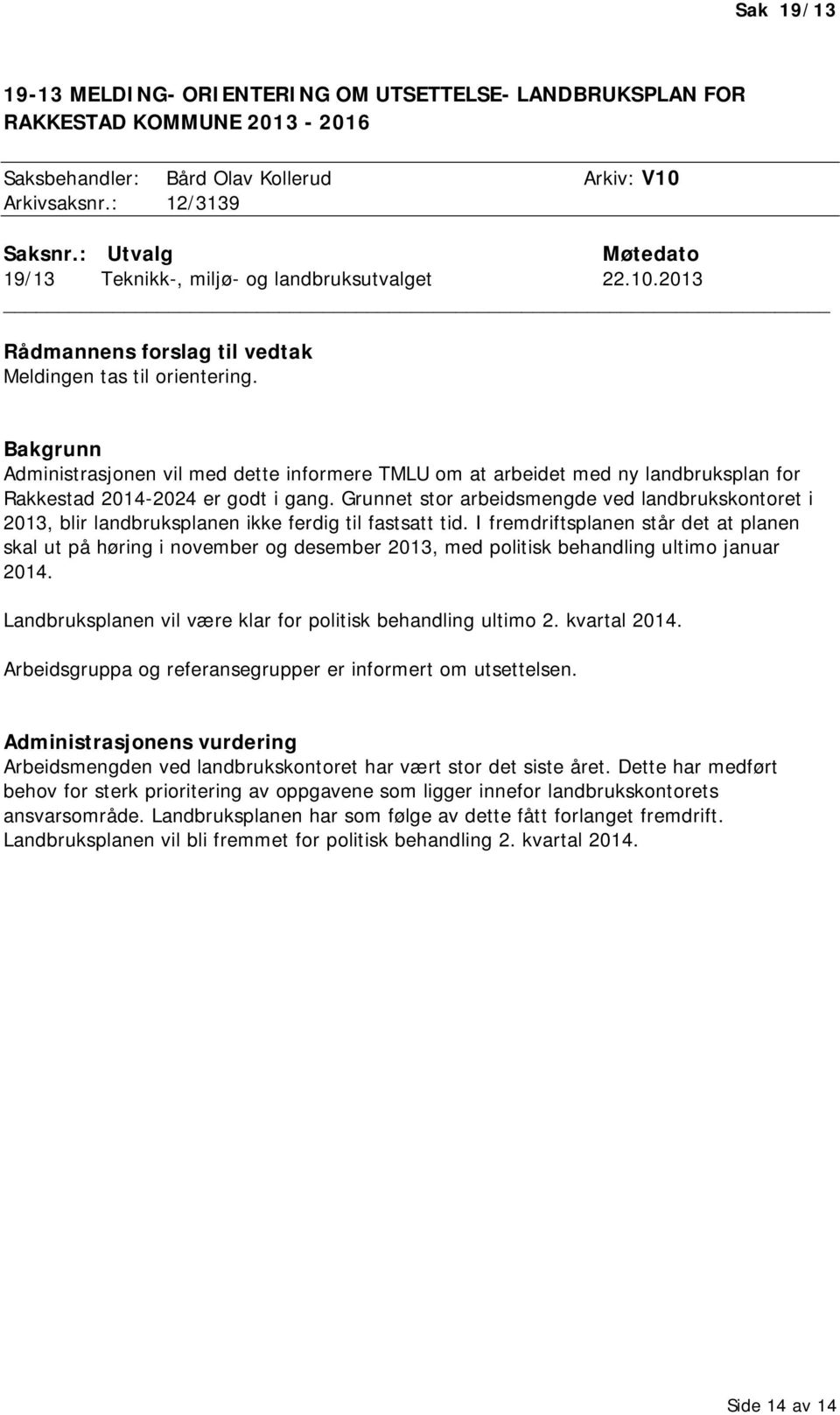 Bakgrunn Administrasjonen vil med dette informere TMLU om at arbeidet med ny landbruksplan for Rakkestad 2014-2024 er godt i gang.