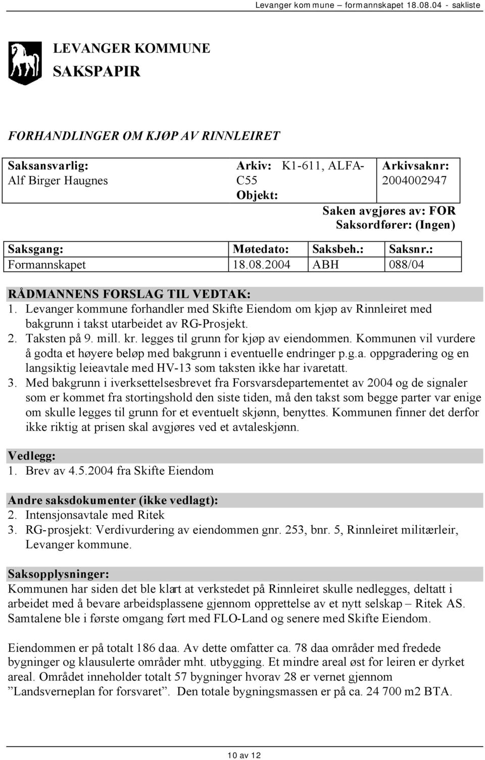 Levanger kommune forhandler med Skifte Eiendom om kjøp av Rinnleiret med bakgrunn i takst utarbeidet av RG-Prosjekt. 2. Taksten på 9. mill. kr. legges til grunn for kjøp av eiendommen.