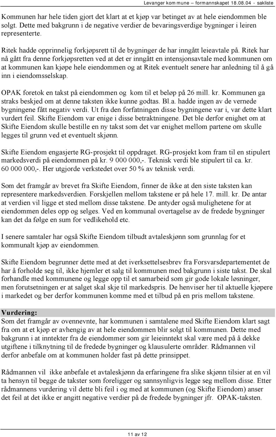 Ritek har nå gått fra denne forkjøpsretten ved at det er inngått en intensjonsavtale med kommunen om at kommunen kan kjøpe hele eiendommen og at Ritek eventuelt senere har anledning til å gå inn i