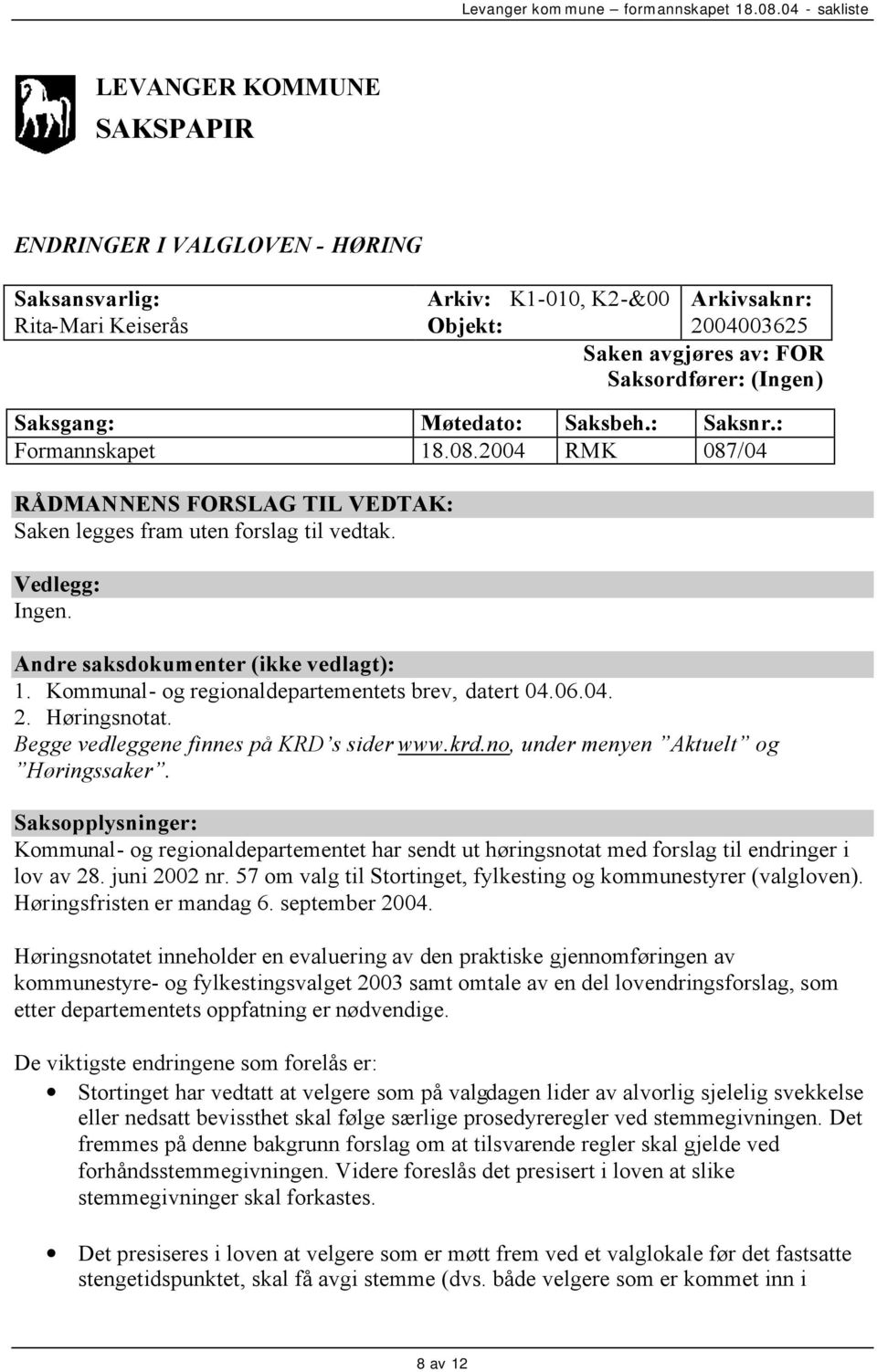 Kommunal- og regionaldepartementets brev, datert 04.06.04. 2. Høringsnotat. Begge vedleggene finnes på KRD s sider www.krd.no, under menyen Aktuelt og Høringssaker.